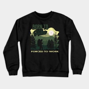 Born to hike forced to work Crewneck Sweatshirt